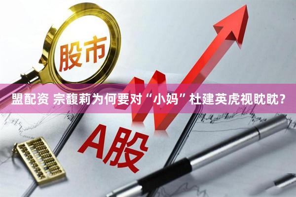 盟配资 宗馥莉为何要对“小妈”杜建英虎视眈眈？